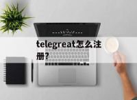 [telegreat怎么注册?]telegreat中文版下载了怎么注册