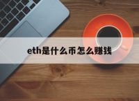 关于eth是什么币怎么赚钱的信息