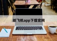 [纸飞机app下载官网]纸飞机app下载官网链接