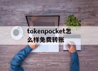 包含tokenpocket怎么样免费转账的词条