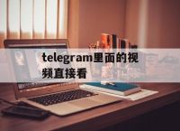 telegram里面的视频直接看的简单介绍