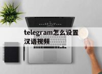 包含telegram怎么设置汉语视频的词条