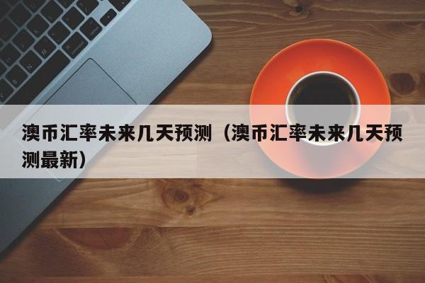 澳币未来走势分析-澳币未来走势分析最新