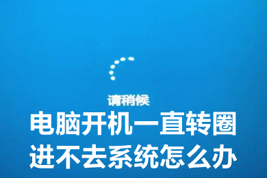 电脑一直转圈进不去系统:电脑一直转圈进不去系统怎么办