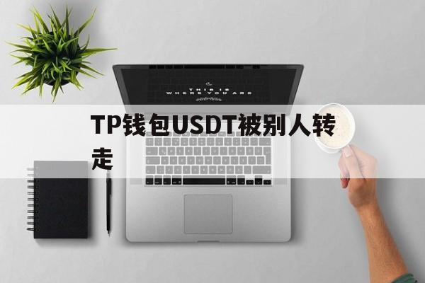 [TP钱包USDT被别人转走]tp钱包里的usdt怎么转出来