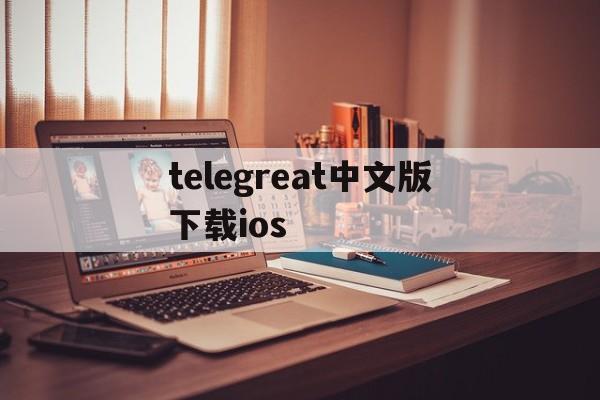 [telegreat中文版下载ios]telegreat中文版下载国内能用吗