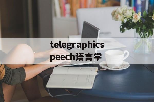 [telegraphicspeech语言学]telegraphicspeech名词解释