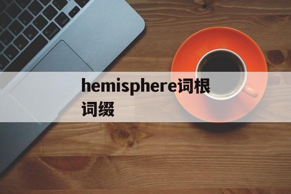 hemisphere词根词缀的简单介绍