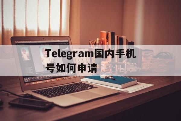 Telegram国内手机号如何申请的简单介绍