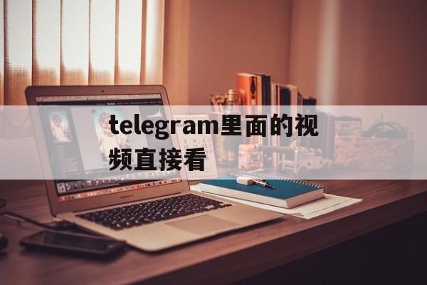 telegram里面的视频直接看的简单介绍