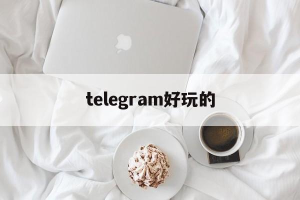 [telegram好玩的]telegram好玩的机器人